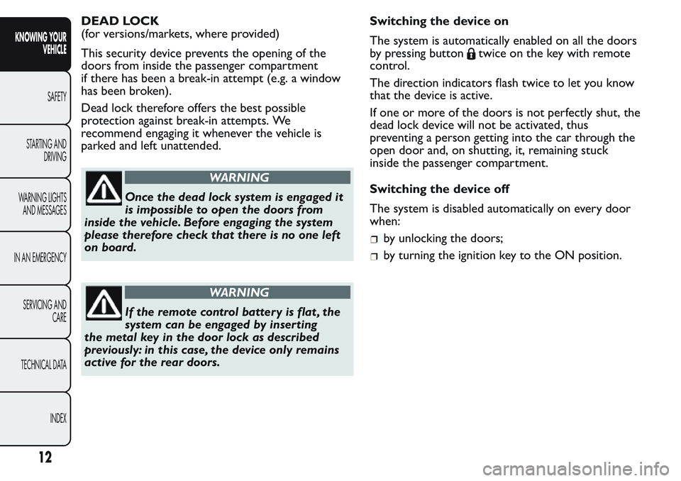 FIAT FIORINO 2017  Owner handbook (in English) DEAD LOCK
(for versions/markets, where provided)
This security device prevents the opening of the
doors from inside the passenger compartment
if there has been a break-in attempt (e.g. a window
has be