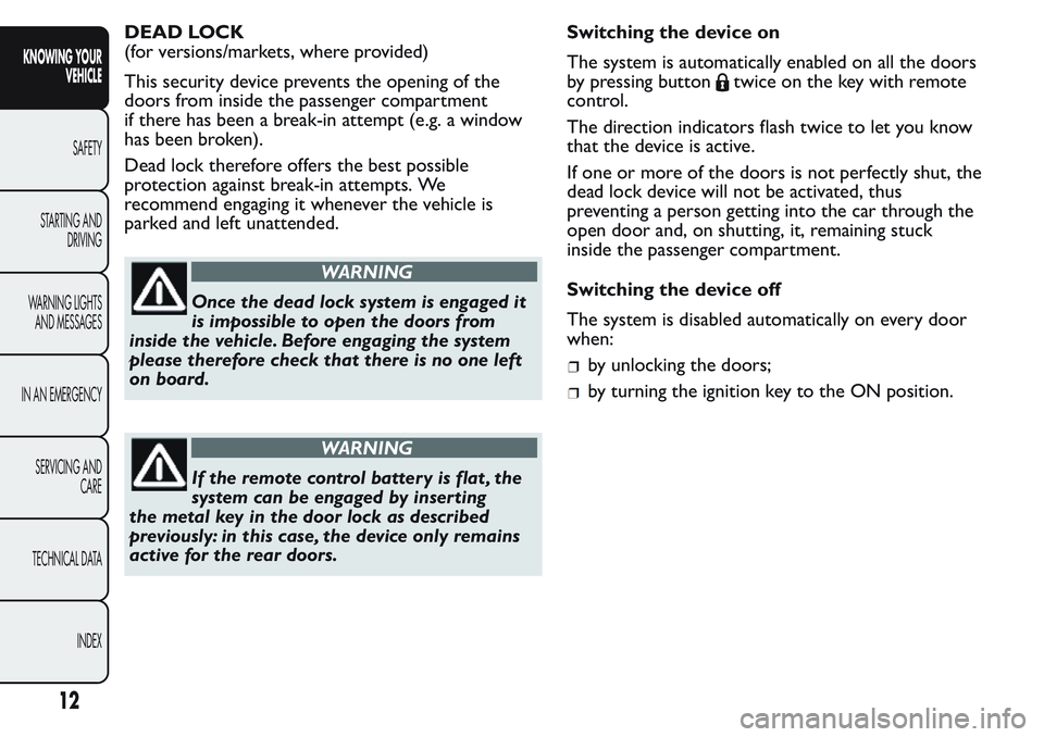 FIAT FIORINO 2017 Owner handbook (in English) DEAD LOCK
(for versions/markets, where provided)
This security device prevents the opening of the
doors from inside the passenger compartment
if there has been a break-in attempt (e.g. a window
has be FIAT FIORINO 2017 Owner handbook (in English) DEAD LOCK
(for versions/markets, where provided)
This security device prevents the opening of the
doors from inside the passenger compartment
if there has been a break-in attempt (e.g. a window
has be