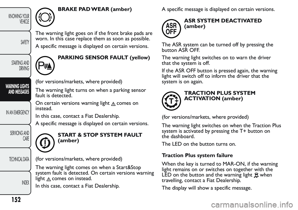 FIAT FIORINO 2017 Owner handbook (in English) BRAKE PAD WEAR (amber)
The warning light goes on if the front brake pads are
worn. In this case replace them as soon as possible.
A specific message is displayed on certain versions.
PARKING SENSOR FA FIAT FIORINO 2017 Owner handbook (in English) BRAKE PAD WEAR (amber)
The warning light goes on if the front brake pads are
worn. In this case replace them as soon as possible.
A specific message is displayed on certain versions.
PARKING SENSOR FA