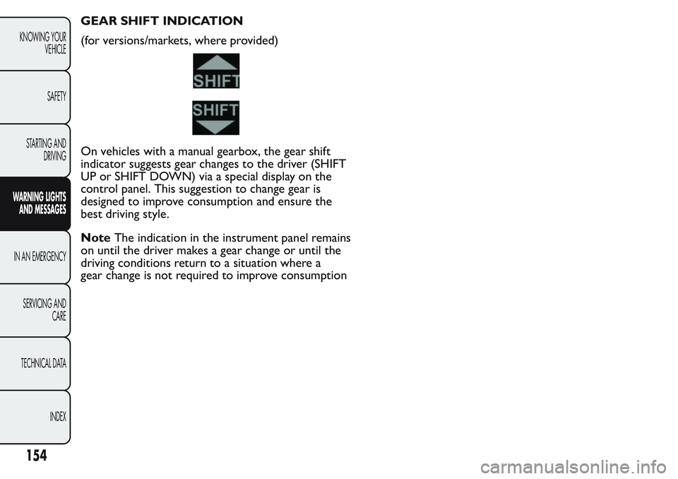 FIAT FIORINO 2017 Owner handbook (in English) GEAR SHIFT INDICATION
(for versions/markets, where provided)
On vehicles with a manual gearbox, the gear shift
indicator suggests gear changes to the driver (SHIFT
UP or SHIFT DOWN) via a special disp FIAT FIORINO 2017 Owner handbook (in English) GEAR SHIFT INDICATION
(for versions/markets, where provided)
On vehicles with a manual gearbox, the gear shift
indicator suggests gear changes to the driver (SHIFT
UP or SHIFT DOWN) via a special disp