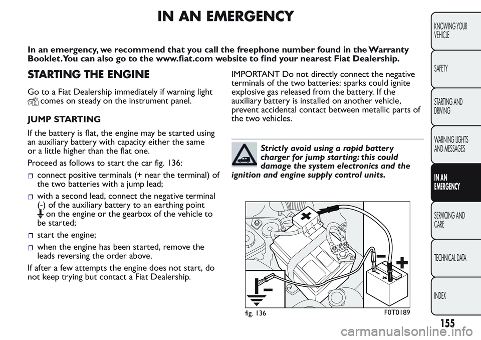 FIAT FIORINO 2017 Owner handbook (in English) IN AN EMERGENCY
In an emergency, we recommend that you call the freephone number found in the Warranty
Booklet.You can also go to the www.fiat.com website to find your nearest Fiat Dealership.
STARTIN FIAT FIORINO 2017 Owner handbook (in English) IN AN EMERGENCY
In an emergency, we recommend that you call the freephone number found in the Warranty
Booklet.You can also go to the www.fiat.com website to find your nearest Fiat Dealership.
STARTIN
