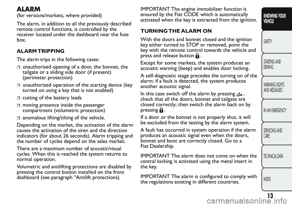 FIAT FIORINO 2017 Owner handbook (in English) ALARM
(for versions/markets, where provided)
The alarm, in addition to all the previously described
remote control functions, is controlled by the
receiver located under the dashboard near the fuse
bo FIAT FIORINO 2017 Owner handbook (in English) ALARM
(for versions/markets, where provided)
The alarm, in addition to all the previously described
remote control functions, is controlled by the
receiver located under the dashboard near the fuse
bo