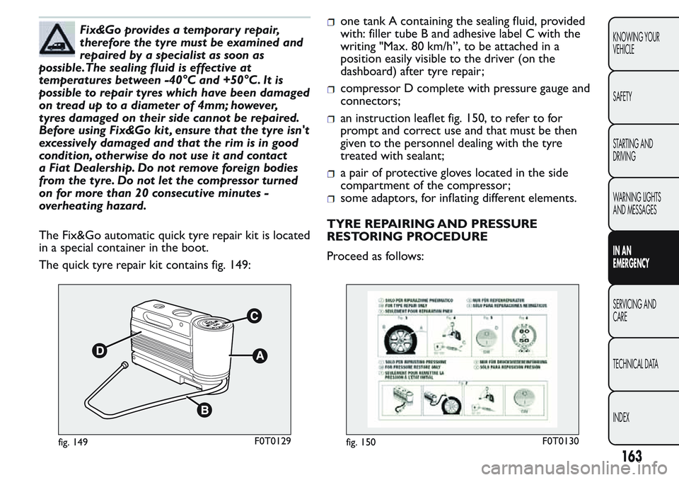 FIAT FIORINO 2017 Owner handbook (in English) Fix&Go provides a temporary repair,
therefore the tyre must be examined and
repaired by a specialist as soon as
possible.The sealing fluid is effective at
temperatures between -40°C and +50°C. It is FIAT FIORINO 2017 Owner handbook (in English) Fix&Go provides a temporary repair,
therefore the tyre must be examined and
repaired by a specialist as soon as
possible.The sealing fluid is effective at
temperatures between -40°C and +50°C. It is