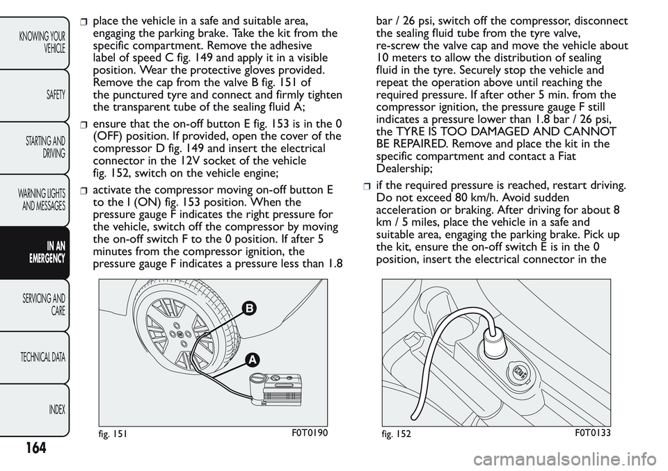 FIAT FIORINO 2017 Owner handbook (in English) place the vehicle in a safe and suitable area,
engaging the parking brake. Take the kit from the
specific compartment. Remove the adhesive
label of speed C fig. 149 and apply it in a visible
position. FIAT FIORINO 2017 Owner handbook (in English) place the vehicle in a safe and suitable area,
engaging the parking brake. Take the kit from the
specific compartment. Remove the adhesive
label of speed C fig. 149 and apply it in a visible
position.