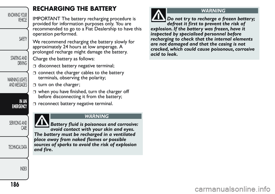 FIAT FIORINO 2017 Owner handbook (in English) RECHARGING THE BATTERY
IMPORTANT The battery recharging procedure is
provided for information purposes only. You are
recommended to go to a Fiat Dealership to have this
operation performed.
We recomme FIAT FIORINO 2017 Owner handbook (in English) RECHARGING THE BATTERY
IMPORTANT The battery recharging procedure is
provided for information purposes only. You are
recommended to go to a Fiat Dealership to have this
operation performed.
We recomme
