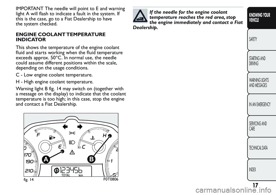 FIAT FIORINO 2017 Owner handbook (in English) IMPORTANT The needle will point to E and warning
light A will flash to indicate a fault in the system. If
this is the case, go to a Fiat Dealership to have
the system checked.
ENGINE COOLANT TEMPERATU FIAT FIORINO 2017 Owner handbook (in English) IMPORTANT The needle will point to E and warning
light A will flash to indicate a fault in the system. If
this is the case, go to a Fiat Dealership to have
the system checked.
ENGINE COOLANT TEMPERATU