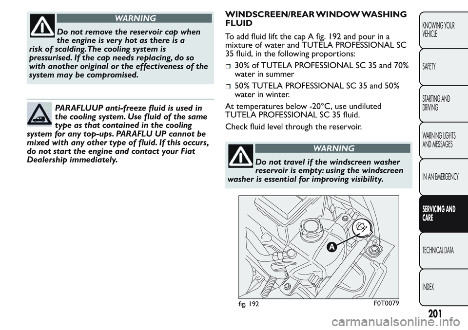 FIAT FIORINO 2017 Owner handbook (in English) WARNING
Do not remove the reservoir cap when
the engine is very hot as there is a
risk of scalding.The cooling system is
pressurised. If the cap needs replacing, do so
with another original or the eff FIAT FIORINO 2017 Owner handbook (in English) WARNING
Do not remove the reservoir cap when
the engine is very hot as there is a
risk of scalding.The cooling system is
pressurised. If the cap needs replacing, do so
with another original or the eff