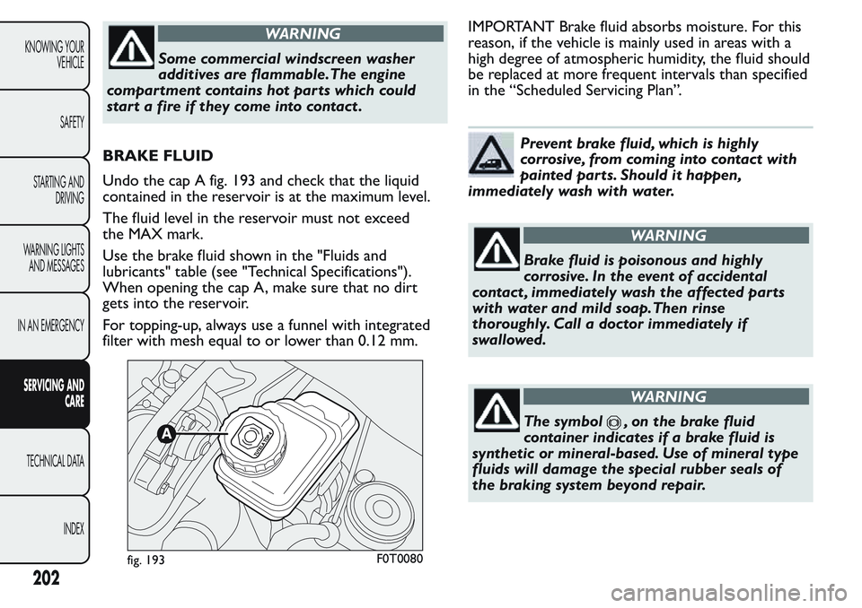 FIAT FIORINO 2017 Owner handbook (in English) WARNING
Some commercial windscreen washer
additives are flammable.The engine
compartment contains hot parts which could
star t a fire if they come into contact .
BRAKE FLUID
Undo the cap A fig. 193 an FIAT FIORINO 2017 Owner handbook (in English) WARNING
Some commercial windscreen washer
additives are flammable.The engine
compartment contains hot parts which could
star t a fire if they come into contact .
BRAKE FLUID
Undo the cap A fig. 193 an