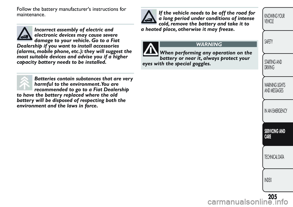 FIAT FIORINO 2017 Owner handbook (in English) Follow the battery manufacturer's instructions for
maintenance.
Incorrect assembly of electric and
electronic devices may cause severe
damage to your vehicle. Go to a Fiat
Dealership if you want t FIAT FIORINO 2017 Owner handbook (in English) Follow the battery manufacturer's instructions for
maintenance.
Incorrect assembly of electric and
electronic devices may cause severe
damage to your vehicle. Go to a Fiat
Dealership if you want t