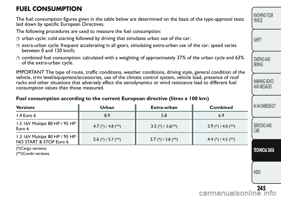 FIAT FIORINO 2017 Owner handbook (in English) FUEL CONSUMPTION
The fuel consumption figures given in the table below are determined on the basis of the type-approval tests
laid down by specific European Directives.
The following procedures are us FIAT FIORINO 2017 Owner handbook (in English) FUEL CONSUMPTION
The fuel consumption figures given in the table below are determined on the basis of the type-approval tests
laid down by specific European Directives.
The following procedures are us