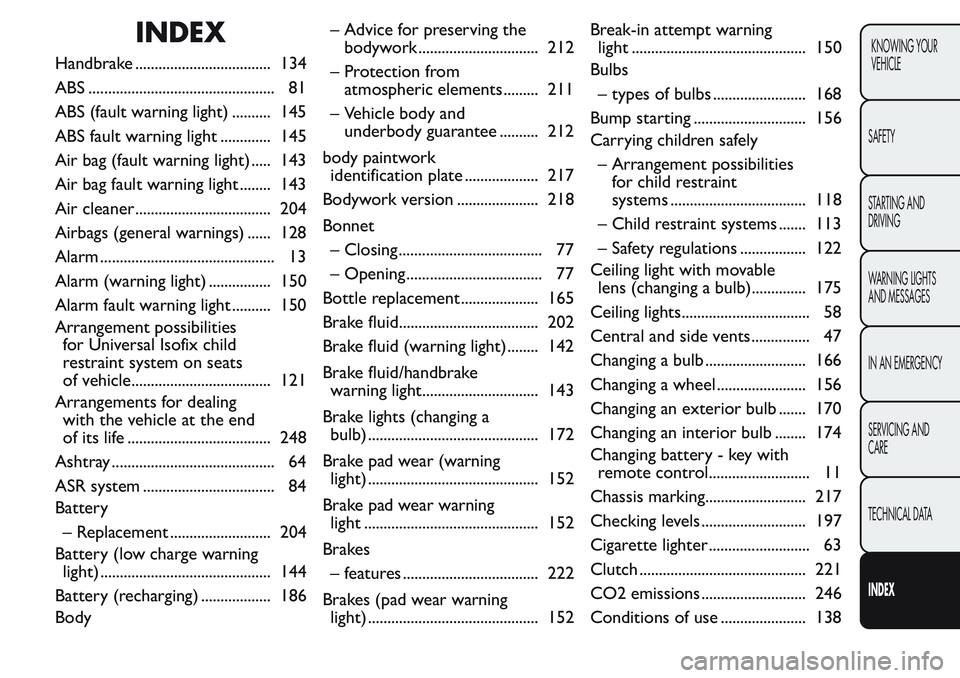 FIAT FIORINO 2017  Owner handbook (in English) INDEX
Handbrake ................................... 134
ABS ................................................ 81
ABS (fault warning light) .......... 145
ABS fault warning light ............. 145
Air b