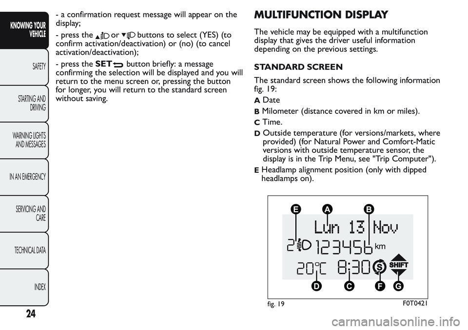 FIAT FIORINO 2017  Owner handbook (in English) - a confirmation request message will appear on the
display;
- press the
orbuttons to select (YES) (to
confirm activation/deactivation) or (no) (to cancel
activation/deactivation);
- press theSET
butt