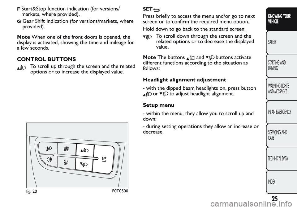 FIAT FIORINO 2017  Owner handbook (in English) FStart&Stop function indication (for versions/
markets, where provided).
GGear Shift Indication (for versions/markets, where
provided).
NoteWhen one of the front doors is opened, the
display is activa