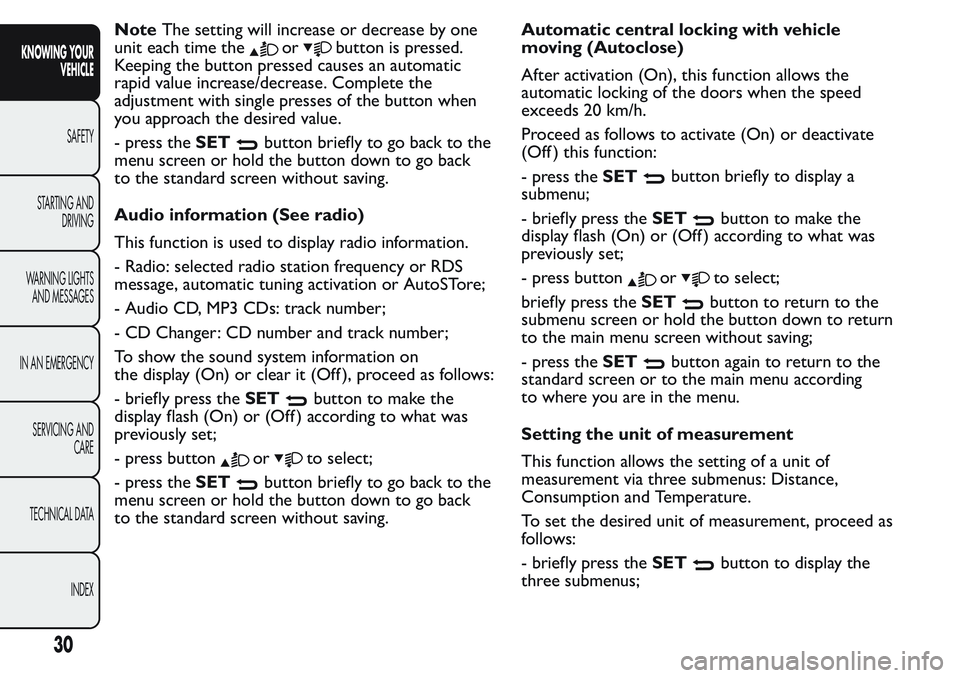 FIAT FIORINO 2017 Owner handbook (in English) NoteThe setting will increase or decrease by one
unit each time the
orbutton is pressed.
Keeping the button pressed causes an automatic
rapid value increase/decrease. Complete the
adjustment with sing FIAT FIORINO 2017 Owner handbook (in English) NoteThe setting will increase or decrease by one
unit each time the
orbutton is pressed.
Keeping the button pressed causes an automatic
rapid value increase/decrease. Complete the
adjustment with sing