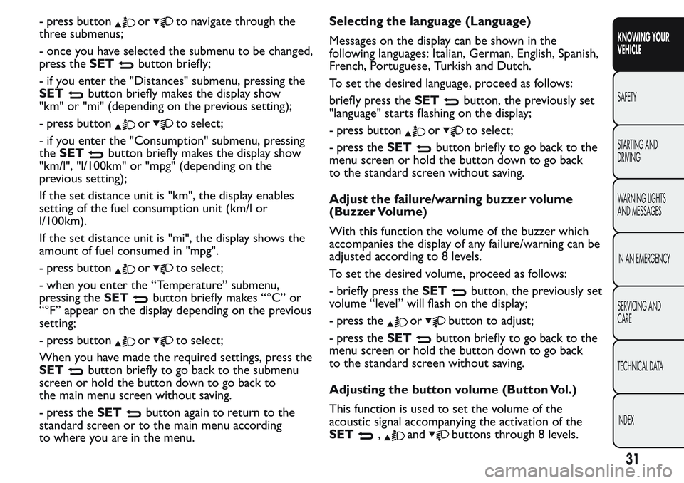 FIAT FIORINO 2017  Owner handbook (in English) - press buttonorto navigate through the
three submenus;
- once you have selected the submenu to be changed,
press theSET
button briefly;
- if you enter the "Distances" submenu, pressing the
SE