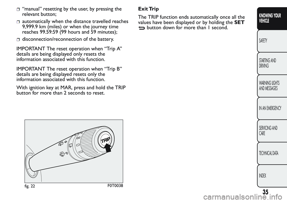FIAT FIORINO 2017  Owner handbook (in English) “manual” resetting by the user, by pressing the
relevant button;
automatically when the distance travelled reaches
9,999.9 km (miles) or when the journey time
reaches 99.59:59 (99 hours and 59 min