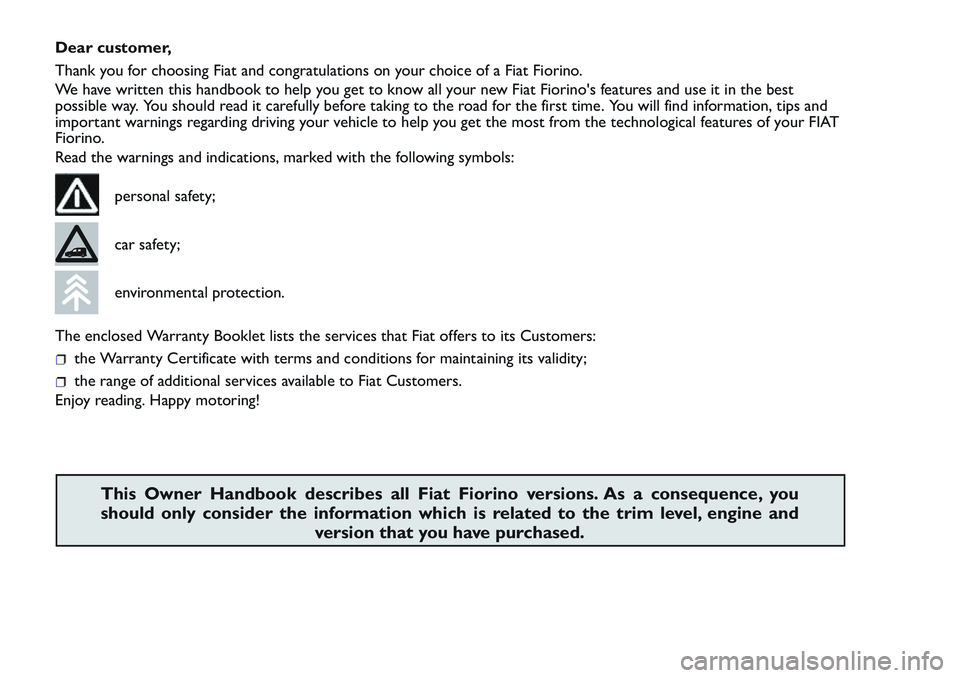 FIAT FIORINO 2017 Owner handbook (in English) Dear customer,
Thank you for choosing Fiat and congratulations on your choice of a Fiat Fiorino.
We have written this handbook to help you get to know all your new Fiat Fiorino's features and use FIAT FIORINO 2017 Owner handbook (in English) Dear customer,
Thank you for choosing Fiat and congratulations on your choice of a Fiat Fiorino.
We have written this handbook to help you get to know all your new Fiat Fiorino's features and use
