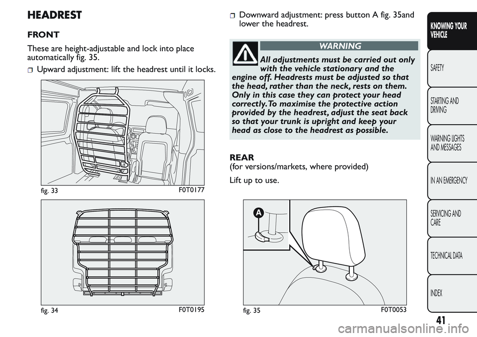 FIAT FIORINO 2017  Owner handbook (in English) HEADREST
FRONT
These are height-adjustable and lock into place
automatically fig. 35.
Upward adjustment: lift the headrest until it locks.
Downward adjustment: press button A fig. 35and
lower the head