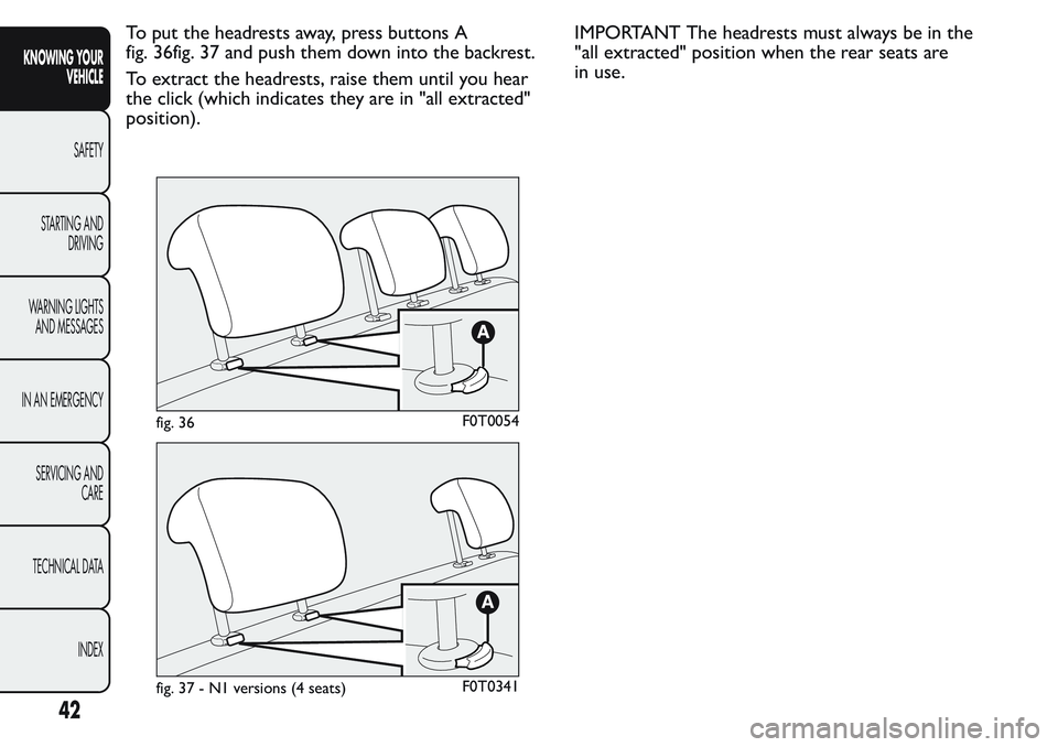 FIAT FIORINO 2017  Owner handbook (in English) To put the headrests away, press buttons A
fig. 36fig. 37 and push them down into the backrest.
To extract the headrests, raise them until you hear
the click (which indicates they are in "all extr
