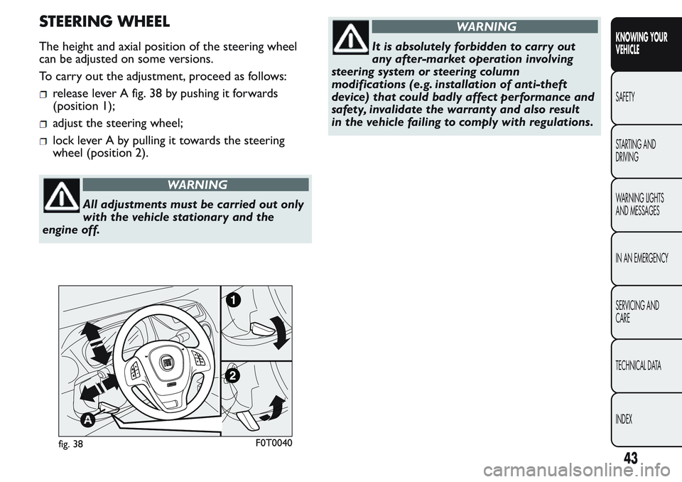 FIAT FIORINO 2017 Owner handbook (in English) STEERING WHEEL
The height and axial position of the steering wheel
can be adjusted on some versions.
To carry out the adjustment, proceed as follows:
release lever A fig. 38 by pushing it forwards
(po FIAT FIORINO 2017 Owner handbook (in English) STEERING WHEEL
The height and axial position of the steering wheel
can be adjusted on some versions.
To carry out the adjustment, proceed as follows:
release lever A fig. 38 by pushing it forwards
(po