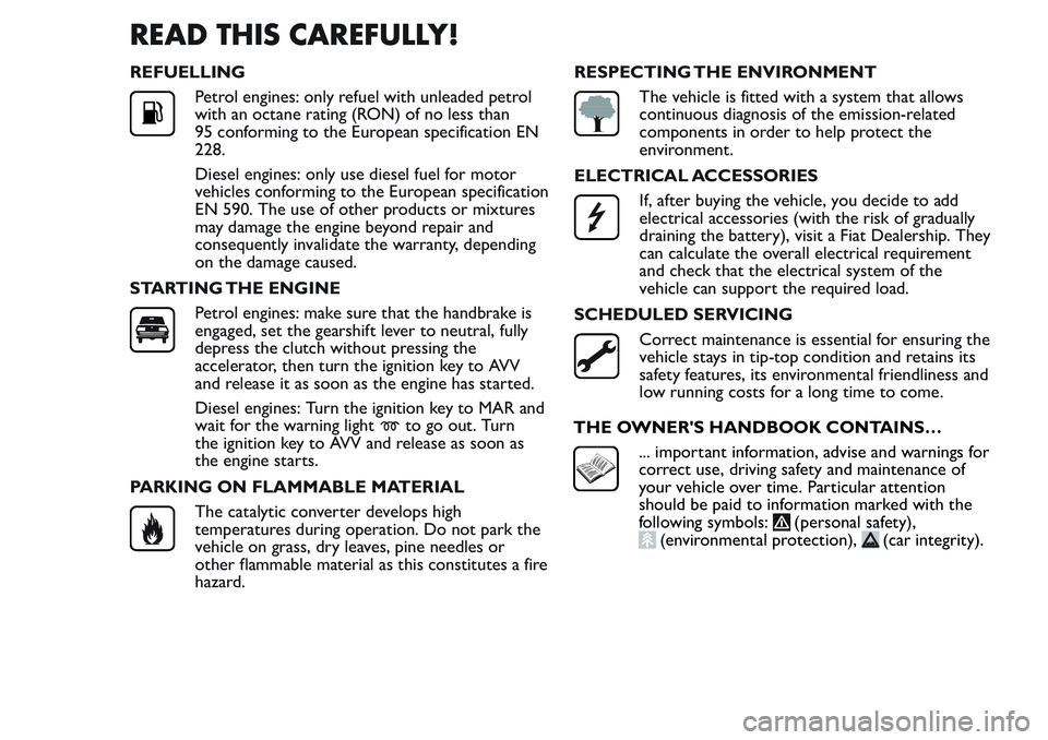 FIAT FIORINO 2017  Owner handbook (in English) READ THIS CAREFULLY!
REFUELLING
Petrol engines: only refuel with unleaded petrol
with an octane rating (RON) of no less than
95 conforming to the European specification EN
228.
Diesel engines: only us