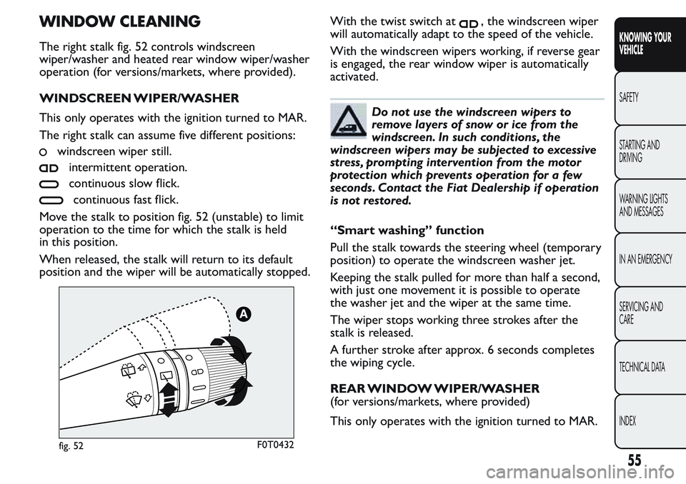 FIAT FIORINO 2017 Owner handbook (in English) WINDOW CLEANING
The right stalk fig. 52 controls windscreen
wiper/washer and heated rear window wiper/washer
operation (for versions/markets, where provided).
WINDSCREEN WIPER/WASHER
This only operate FIAT FIORINO 2017 Owner handbook (in English) WINDOW CLEANING
The right stalk fig. 52 controls windscreen
wiper/washer and heated rear window wiper/washer
operation (for versions/markets, where provided).
WINDSCREEN WIPER/WASHER
This only operate