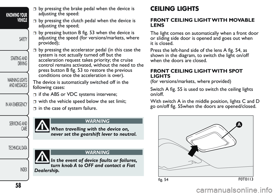 FIAT FIORINO 2017 Owner handbook (in English) by pressing the brake pedal when the device is
adjusting the speed:
by pressing the clutch pedal when the device is
adjusting the speed;
by pressing button B fig. 53 when the device is
adjusting the s FIAT FIORINO 2017 Owner handbook (in English) by pressing the brake pedal when the device is
adjusting the speed:
by pressing the clutch pedal when the device is
adjusting the speed;
by pressing button B fig. 53 when the device is
adjusting the s