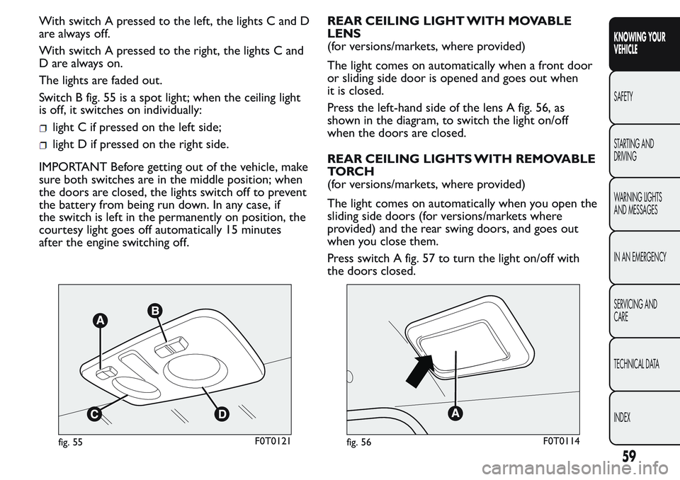 FIAT FIORINO 2017 Owner handbook (in English) With switch A pressed to the left, the lights C and D
arealwaysoff.
With switch A pressed to the right, the lights C and
D are always on.
The lights are faded out.
Switch B fig. 55 is a spot light; wh FIAT FIORINO 2017 Owner handbook (in English) With switch A pressed to the left, the lights C and D
arealwaysoff.
With switch A pressed to the right, the lights C and
D are always on.
The lights are faded out.
Switch B fig. 55 is a spot light; wh
