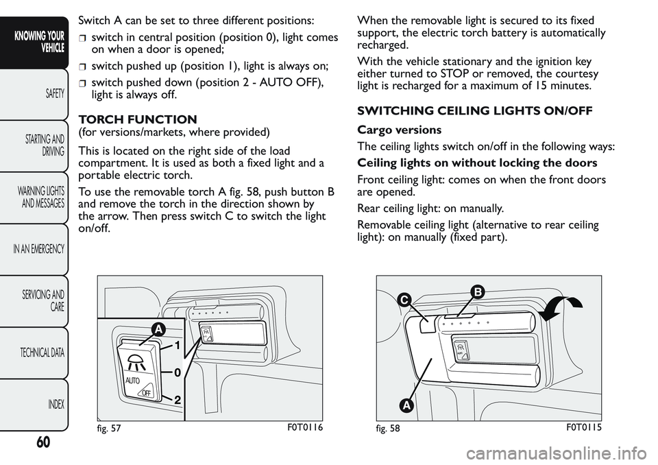 FIAT FIORINO 2017  Owner handbook (in English) Switch A can be set to three different positions:
switch in central position (position 0), light comes
on when a door is opened;
switch pushed up (position 1), light is always on;
switch pushed down (