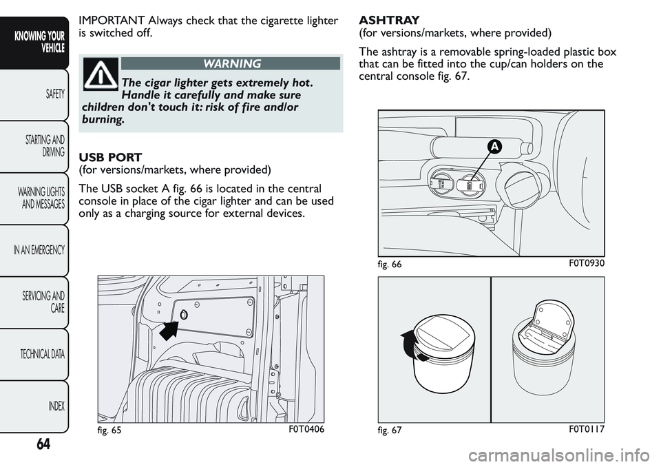 FIAT FIORINO 2017 Owner handbook (in English) IMPORTANT Always check that the cigarette lighter
is switched off.
WARNING
The cigar lighter gets extremely hot .
Handle it carefully and make sure
children don't touch it : risk of fire and/or
bu FIAT FIORINO 2017 Owner handbook (in English) IMPORTANT Always check that the cigarette lighter
is switched off.
WARNING
The cigar lighter gets extremely hot .
Handle it carefully and make sure
children don't touch it : risk of fire and/or
bu
