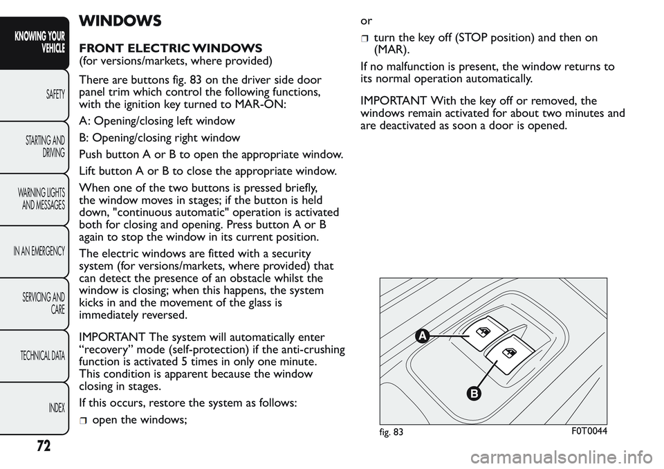 FIAT FIORINO 2017 Owner handbook (in English) WINDOWS
FRONT ELECTRIC WINDOWS
(for versions/markets, where provided)
There are buttons fig. 83 on the driver side door
panel trim which control the following functions,
with the ignition key turned t FIAT FIORINO 2017 Owner handbook (in English) WINDOWS
FRONT ELECTRIC WINDOWS
(for versions/markets, where provided)
There are buttons fig. 83 on the driver side door
panel trim which control the following functions,
with the ignition key turned t