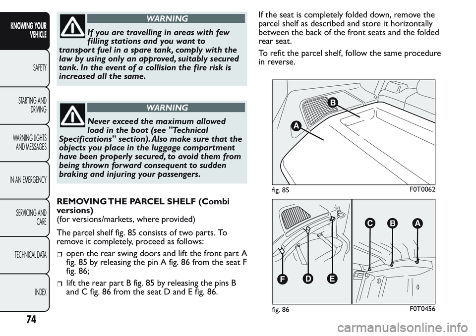 FIAT FIORINO 2017 Owner handbook (in English) WARNING
If you are travelling in areas with few
filling stations and you want to
transport fuel in a spare tank, comply with the
law by using only an approved, suitably secured
tank. In the event of a FIAT FIORINO 2017 Owner handbook (in English) WARNING
If you are travelling in areas with few
filling stations and you want to
transport fuel in a spare tank, comply with the
law by using only an approved, suitably secured
tank. In the event of a