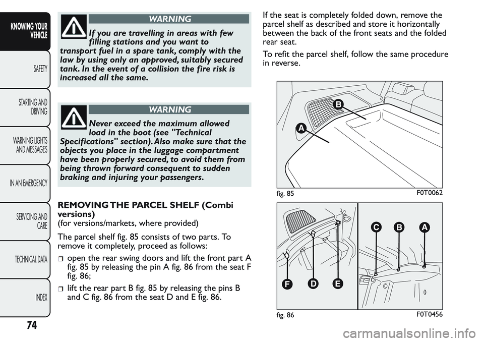 FIAT FIORINO 2017  Owner handbook (in English) WARNING
If you are travelling in areas with few
filling stations and you want to
transport fuel in a spare tank, comply with the
law by using only an approved, suitably secured
tank. In the event of a