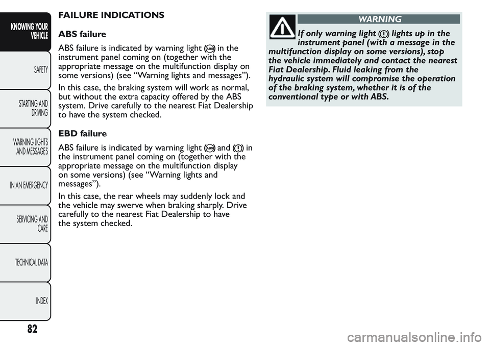 FIAT FIORINO 2017 Owner handbook (in English) FAILURE INDICATIONS
ABS failure
ABS failure is indicated by warning light
in the
instrument panel coming on (together with the
appropriate message on the multifunction display on
some versions) (see FIAT FIORINO 2017 Owner handbook (in English) FAILURE INDICATIONS
ABS failure
ABS failure is indicated by warning light
in the
instrument panel coming on (together with the
appropriate message on the multifunction display on
some versions) (see