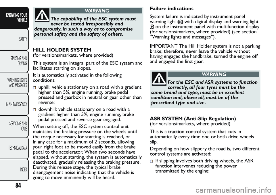 FIAT FIORINO 2017 Owner handbook (in English) WARNING
The capability of the ESC system must
never be tested irresponsibly and
dangerously, in such a way as to compromise
personal safety and the safety of others.
HILL HOLDER SYSTEM
(for versions/m FIAT FIORINO 2017 Owner handbook (in English) WARNING
The capability of the ESC system must
never be tested irresponsibly and
dangerously, in such a way as to compromise
personal safety and the safety of others.
HILL HOLDER SYSTEM
(for versions/m