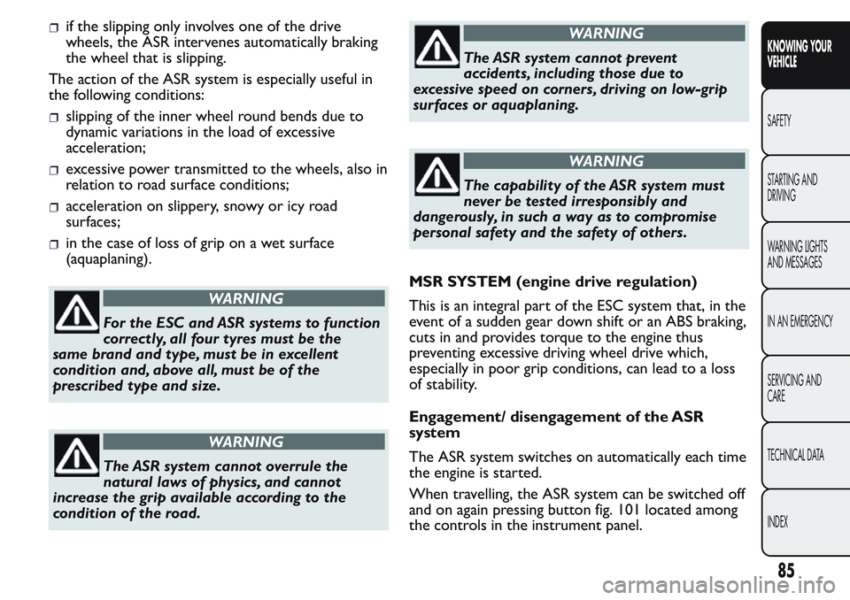 FIAT FIORINO 2017 Owner handbook (in English) if the slipping only involves one of the drive
wheels, the ASR intervenes automatically braking
the wheel that is slipping.
The action of the ASR system is especially useful in
the following condition FIAT FIORINO 2017 Owner handbook (in English) if the slipping only involves one of the drive
wheels, the ASR intervenes automatically braking
the wheel that is slipping.
The action of the ASR system is especially useful in
the following condition