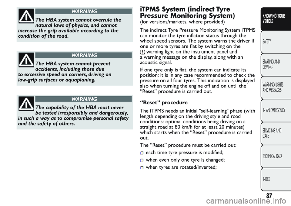 FIAT FIORINO 2017 Owner handbook (in English) WARNING
The HBA system cannot overrule the
natural laws of physics, and cannot
increase the grip available according to the
condition of the road.
WARNING
The HBA system cannot prevent
accidents, incl FIAT FIORINO 2017 Owner handbook (in English) WARNING
The HBA system cannot overrule the
natural laws of physics, and cannot
increase the grip available according to the
condition of the road.
WARNING
The HBA system cannot prevent
accidents, incl