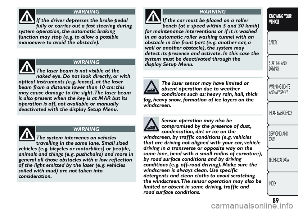 FIAT FIORINO 2017 Owner handbook (in English) WARNING
If the driver depresses the brake pedal
fully or carries out a fast steering during
system operation, the automatic braking
function may stop (e.g. to allow a possible
manoeuvre to avoid the o FIAT FIORINO 2017 Owner handbook (in English) WARNING
If the driver depresses the brake pedal
fully or carries out a fast steering during
system operation, the automatic braking
function may stop (e.g. to allow a possible
manoeuvre to avoid the o