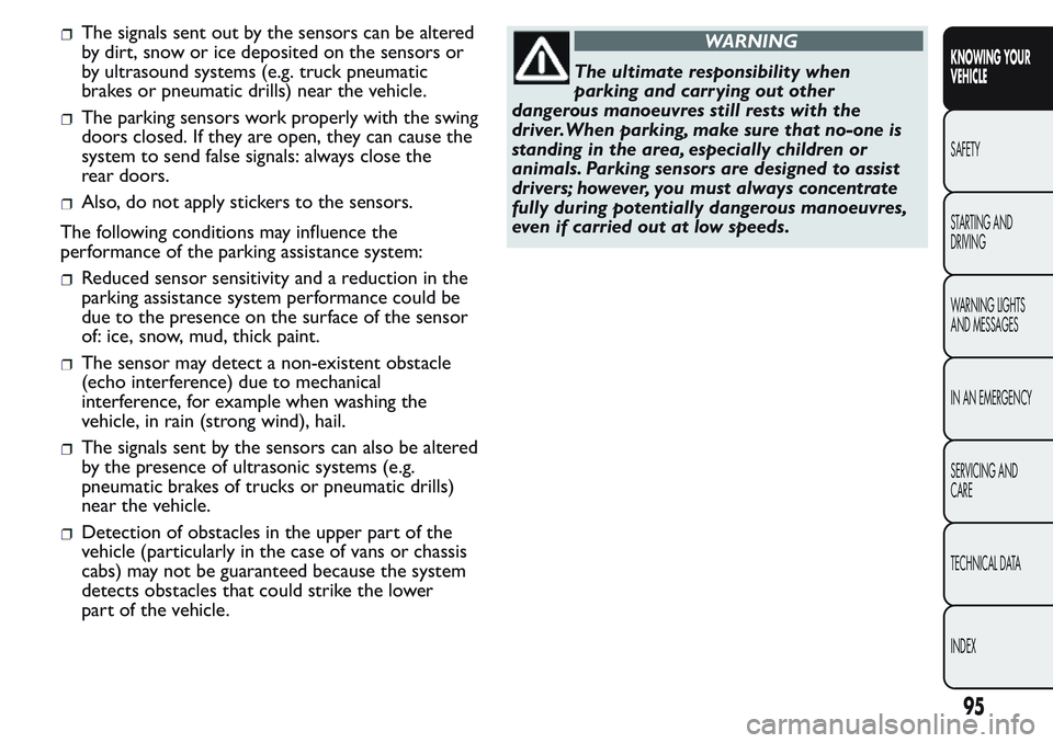 FIAT FIORINO 2017 Owner handbook (in English) The signals sent out by the sensors can be altered
by dirt, snow or ice deposited on the sensors or
by ultrasound systems (e.g. truck pneumatic
brakes or pneumatic drills) near the vehicle.
The parkin FIAT FIORINO 2017 Owner handbook (in English) The signals sent out by the sensors can be altered
by dirt, snow or ice deposited on the sensors or
by ultrasound systems (e.g. truck pneumatic
brakes or pneumatic drills) near the vehicle.
The parkin