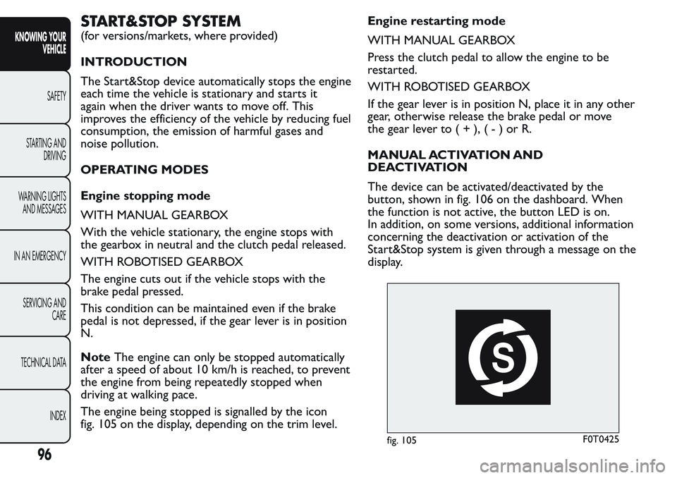 FIAT FIORINO 2017 Owner handbook (in English) START&STOP SYSTEM
(for versions/markets, where provided)
INTRODUCTION
The Start&Stop device automatically stops the engine
each time the vehicle is stationary and starts it
again when the driver wants FIAT FIORINO 2017 Owner handbook (in English) START&STOP SYSTEM
(for versions/markets, where provided)
INTRODUCTION
The Start&Stop device automatically stops the engine
each time the vehicle is stationary and starts it
again when the driver wants