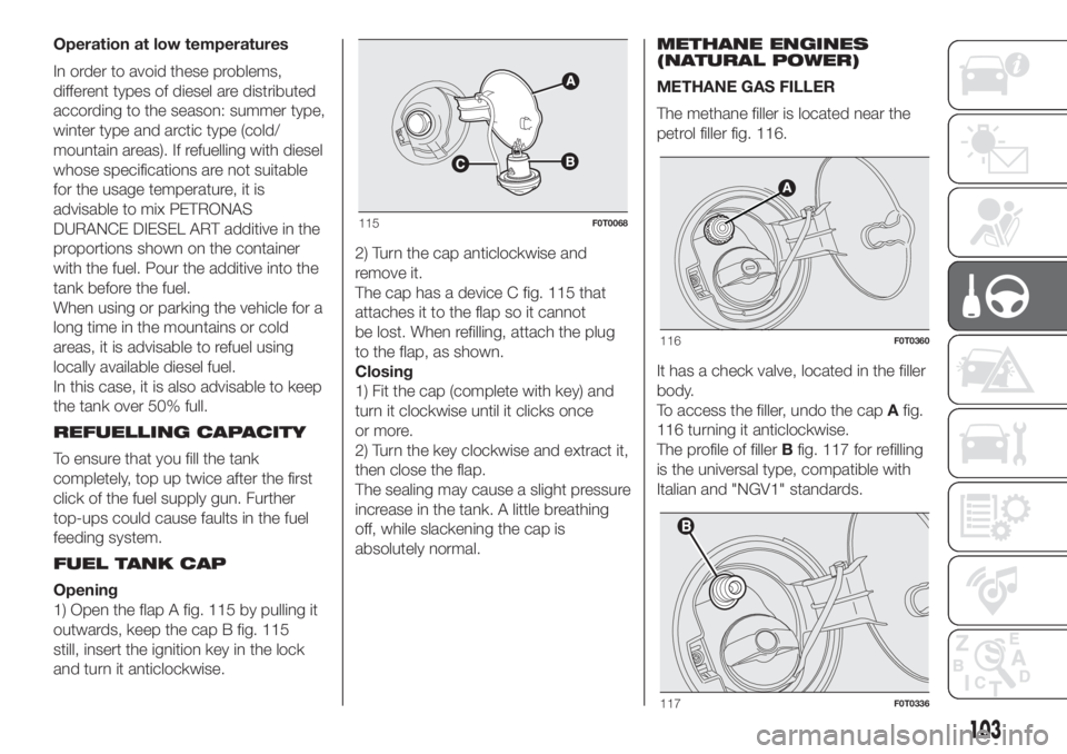 FIAT FIORINO 2018 Owner handbook (in English) Operation at low temperatures
In order to avoid these problems,
different types of diesel are distributed
according to the season: summer type,
winter type and arctic type (cold/
mountain areas). If r FIAT FIORINO 2018 Owner handbook (in English) Operation at low temperatures
In order to avoid these problems,
different types of diesel are distributed
according to the season: summer type,
winter type and arctic type (cold/
mountain areas). If r
