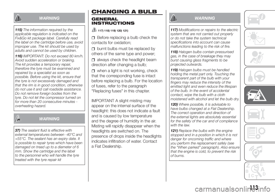 FIAT FIORINO 2018 Owner handbook (in English) WARNING
115)The information required by the
applicable regulation is indicated on the
Fix&Go kit package label. Carefully read
the label on the cartridge before use, avoid
improper use. The kit should FIAT FIORINO 2018 Owner handbook (in English) WARNING
115)The information required by the
applicable regulation is indicated on the
Fix&Go kit package label. Carefully read
the label on the cartridge before use, avoid
improper use. The kit should