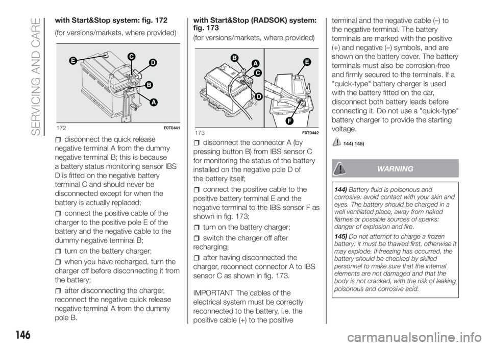 FIAT FIORINO 2018 Owner handbook (in English) with Start&Stop system: fig. 172
(for versions/markets, where provided)
disconnect the quick release
negative terminal A from the dummy
negative terminal B; this is because
a battery status monitoring FIAT FIORINO 2018 Owner handbook (in English) with Start&Stop system: fig. 172
(for versions/markets, where provided)
disconnect the quick release
negative terminal A from the dummy
negative terminal B; this is because
a battery status monitoring