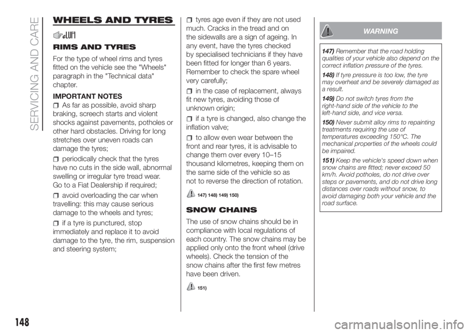 FIAT FIORINO 2018 Owner handbook (in English) WHEELS AND TYRES
RIMS AND TYRES
For the type of wheel rims and tyres
fitted on the vehicle see the "Wheels"
paragraph in the "Technical data"
chapter.
IMPORTANT NOTES
As far as possibl FIAT FIORINO 2018 Owner handbook (in English) WHEELS AND TYRES
RIMS AND TYRES
For the type of wheel rims and tyres
fitted on the vehicle see the "Wheels"
paragraph in the "Technical data"
chapter.
IMPORTANT NOTES
As far as possibl