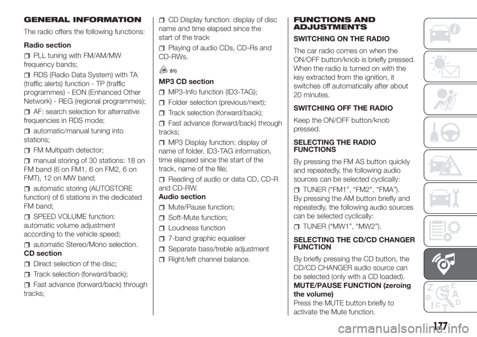 FIAT FIORINO 2018 Owner handbook (in English) GENERAL INFORMATION
The radio offers the following functions:
Radio section
PLL tuning with FM/AM/MW
frequency bands;
RDS (Radio Data System) with TA
(traffic alerts) function - TP (traffic
programmes FIAT FIORINO 2018 Owner handbook (in English) GENERAL INFORMATION
The radio offers the following functions:
Radio section
PLL tuning with FM/AM/MW
frequency bands;
RDS (Radio Data System) with TA
(traffic alerts) function - TP (traffic
programmes
