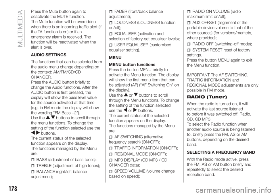FIAT FIORINO 2018 Owner handbook (in English) Press the Mute button again to
deactivate the MUTE function.
The Mute function will be overridden
when there is an incoming traffic alert (if
the TA function is on) or if an
emergency alarm is receive FIAT FIORINO 2018 Owner handbook (in English) Press the Mute button again to
deactivate the MUTE function.
The Mute function will be overridden
when there is an incoming traffic alert (if
the TA function is on) or if an
emergency alarm is receive