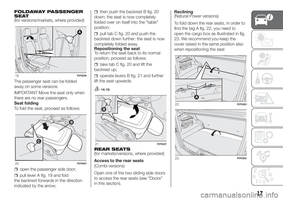 FIAT FIORINO 2018  Owner handbook (in English) FOLDAWAY PASSENGER
SEAT
(for versions/markets, where provided)
The passenger seat can be folded
away on some versions.
IMPORTANT Move the seat only when
there are no rear passengers.
Seat folding
To f