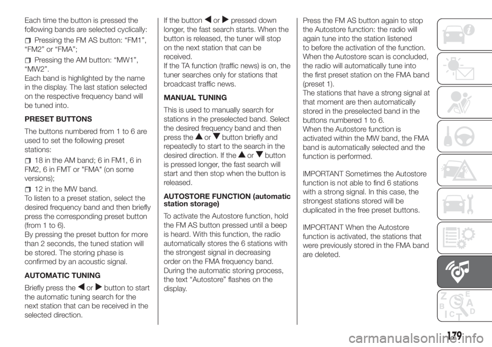FIAT FIORINO 2018 Owner handbook (in English) Each time the button is pressed the
following bands are selected cyclically:
Pressing the FM AS button: “FM1”,
“FM2” or “FMA”;
Pressing the AM button: “MW1”,
“MW2”.
Each band is hi FIAT FIORINO 2018 Owner handbook (in English) Each time the button is pressed the
following bands are selected cyclically:
Pressing the FM AS button: “FM1”,
“FM2” or “FMA”;
Pressing the AM button: “MW1”,
“MW2”.
Each band is hi