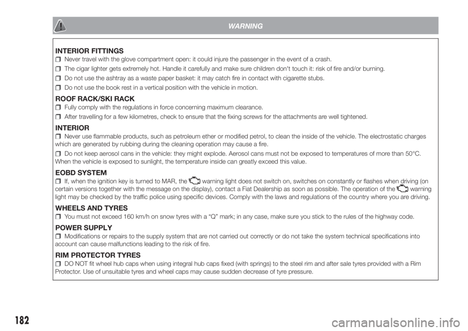 FIAT FIORINO 2018 Owner handbook (in English) 182
WARNING
INTERIOR FITTINGS
Never travel with the glove compartment open: it could injure the passenger in the event of a crash.
The cigar lighter gets extremely hot. Handle it carefully and make su FIAT FIORINO 2018 Owner handbook (in English) 182
WARNING
INTERIOR FITTINGS
Never travel with the glove compartment open: it could injure the passenger in the event of a crash.
The cigar lighter gets extremely hot. Handle it carefully and make su