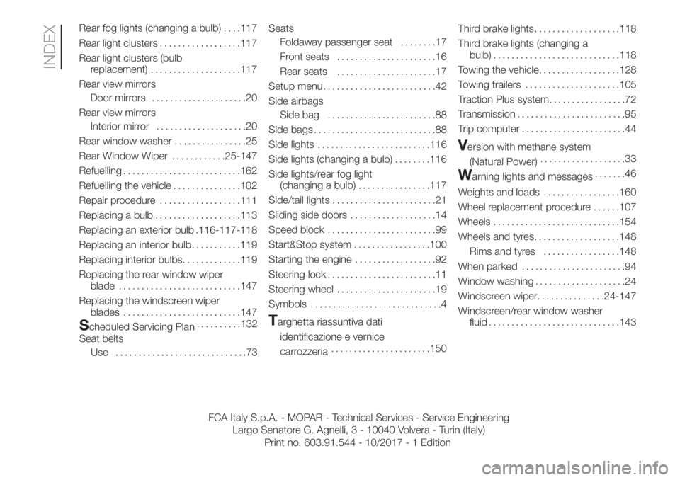 FIAT FIORINO 2018 Owner handbook (in English) Rear fog lights (changing a bulb) . . . .117
Rear light clusters..................117
Rear light clusters (bulb
replacement)....................117
Rear view mirrors
Door mirrors.....................2 FIAT FIORINO 2018 Owner handbook (in English) Rear fog lights (changing a bulb) . . . .117
Rear light clusters..................117
Rear light clusters (bulb
replacement)....................117
Rear view mirrors
Door mirrors.....................2